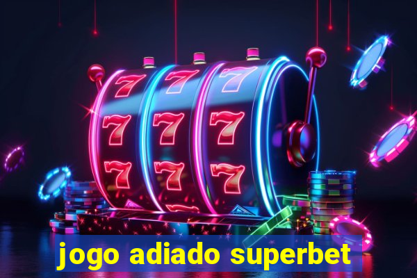 jogo adiado superbet